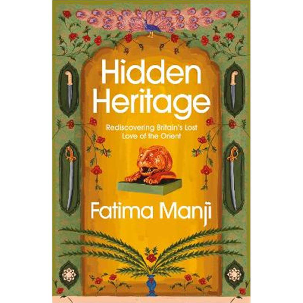 Hidden Heritage: Rediscovering Britain's Lost Love of the Orient (Hardback) - Fatima Manji